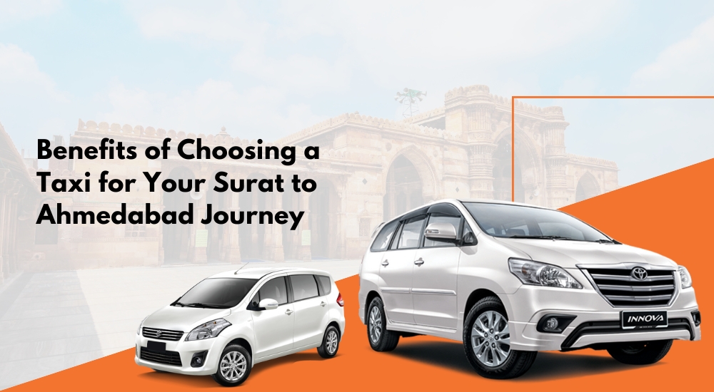 Benefits of Choosing a Taxi for Your Surat to Ahmedabad Journey